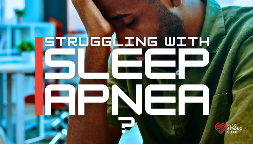 Struggling with Sleep Apnea?