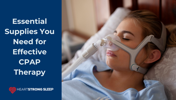 Essential CPAP Supplies You Need for Effective CPAP Therapy to Treat Sleep Apnea