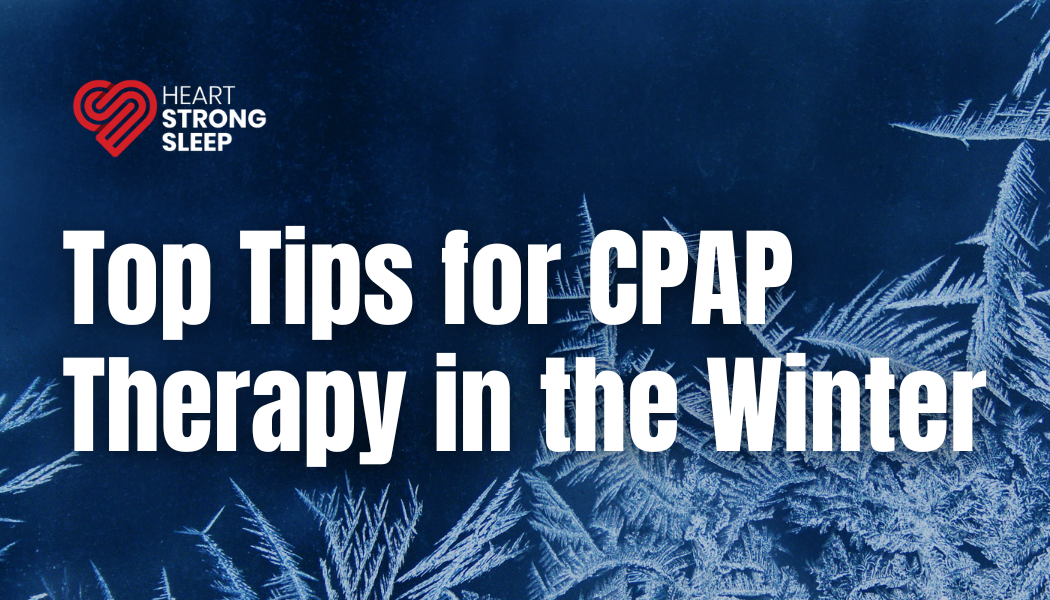 Top Tips for CPAP Therapy in the Winter : Dry Air, Power Outages & Cold Weather Comfort